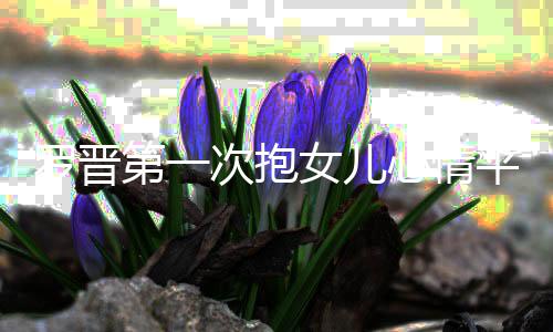 备女儿平静第一罗晋心情有准自己早次抱