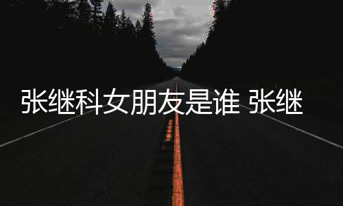 被拍朋友到带张继 张张蕊继科逛街购物科女是谁